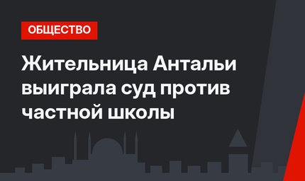 Жительница Антальи выиграла суд против частной школы