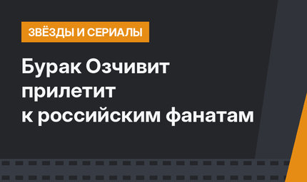 Бурак Озчивит прилетит к российским фанатам