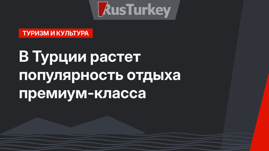 В Турции растет популярность отдыха премиум-класса