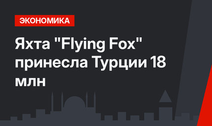 Яхта "Flying Fox" принесла Турции 18 млн