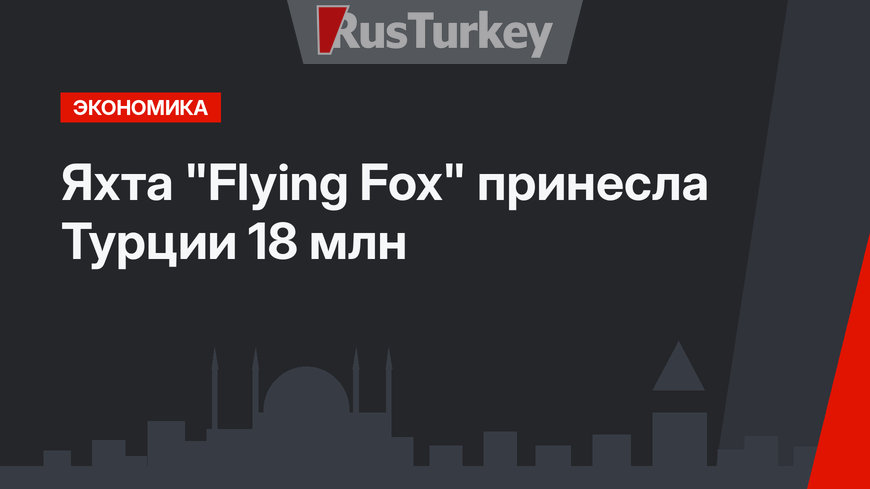 Яхта "Flying Fox" принесла Турции 18 млн