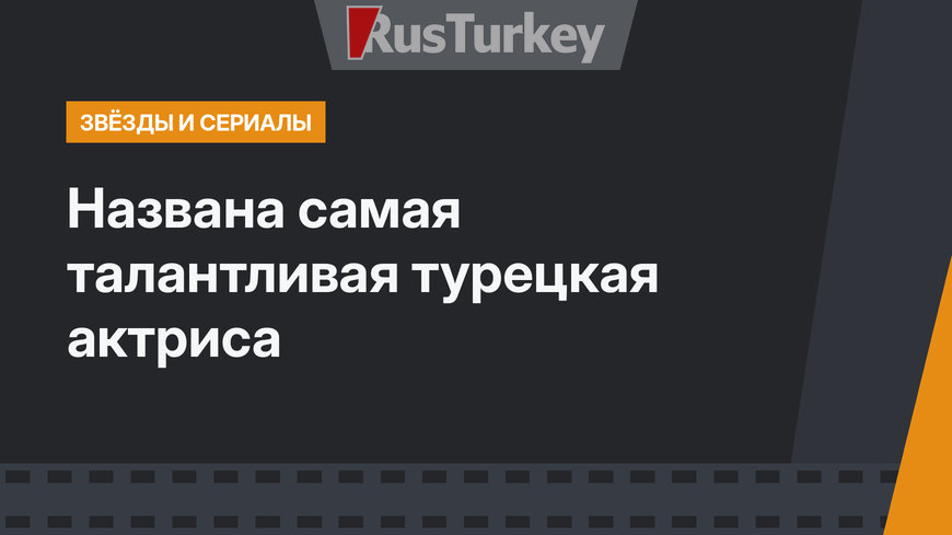Названа самая талантливая турецкая актриса