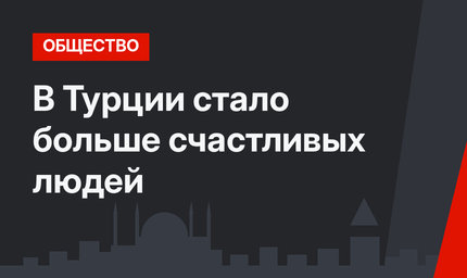 В Турции стало больше счастливых людей