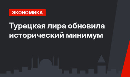 Турецкая лира обновила исторический минимум