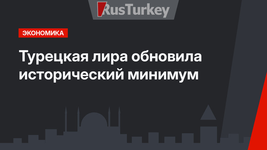 Турецкая лира обновила исторический минимум