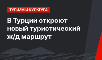 В Турции откроют новый туристический ж/д маршрут