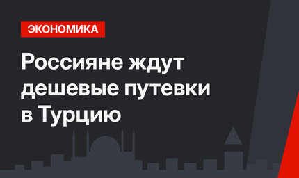 Россияне ждут дешевые путевки в Турцию