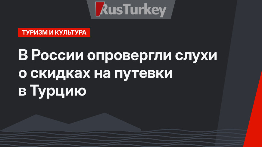 В России опровергли слухи о скидках на путевки в Турцию