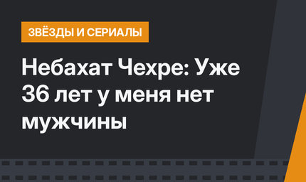Небахат Чехре:  Уже 36 лет у меня нет мужчины