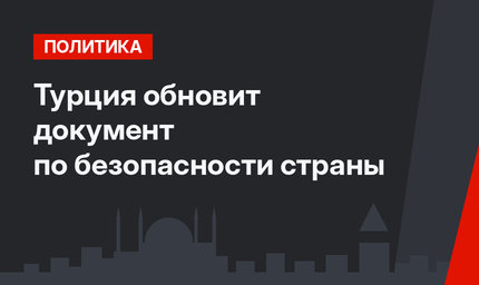 Турция обновит документ по безопасности страны