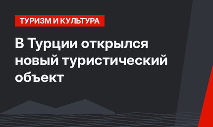 В Турции открылся новый туристический объект
