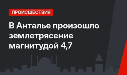 В Анталье произошло землетрясение магнитудой 4,7