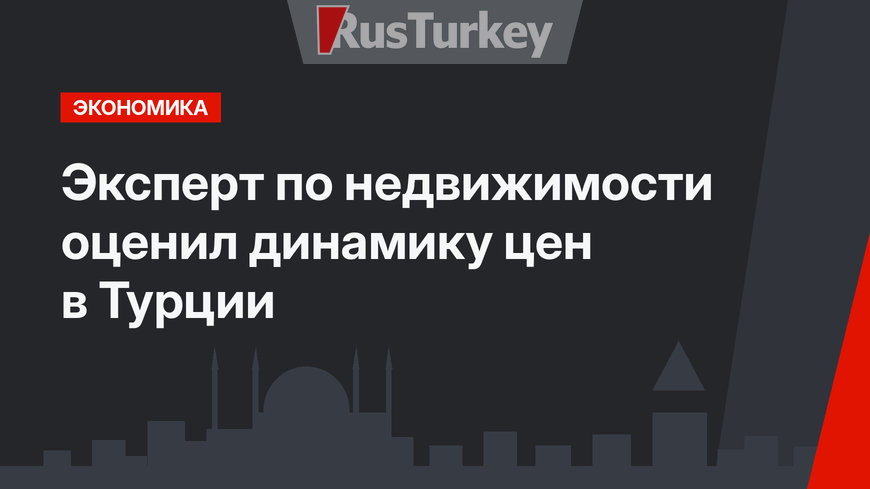 Эксперт по недвижимости оценил динамику цен в Турции