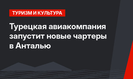 Турецкая авиакомпания запустит новые чартеры в Анталью