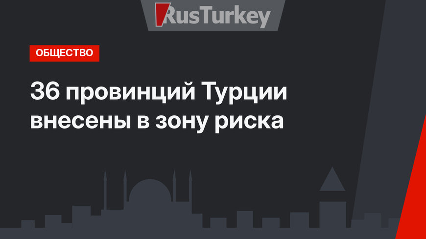36 провинций Турции внесены в зону риска