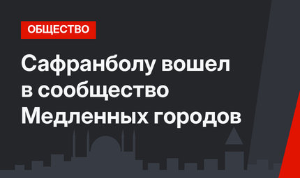 Сафранболу  вошел в сообщество Медленных городов