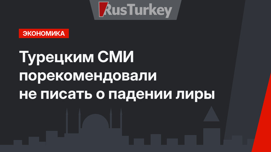 Турецким СМИ порекомендовали не писать о падении лиры