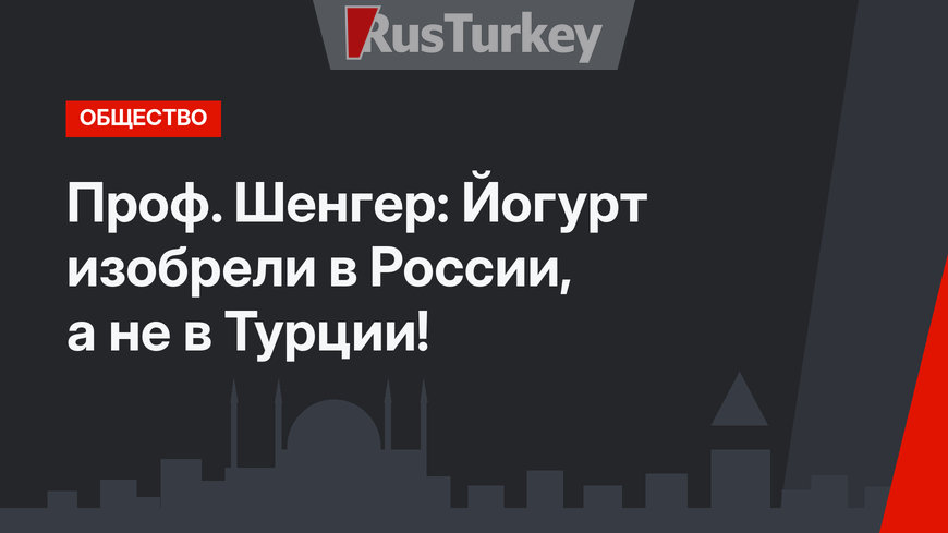 Проф. Шенгер: Йогурт изобрели в России, а не в Турции!