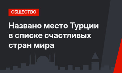 Названо место Турции в списке счастливых стран мира