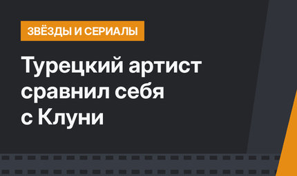 Турецкий артист сравнил себя с Клуни