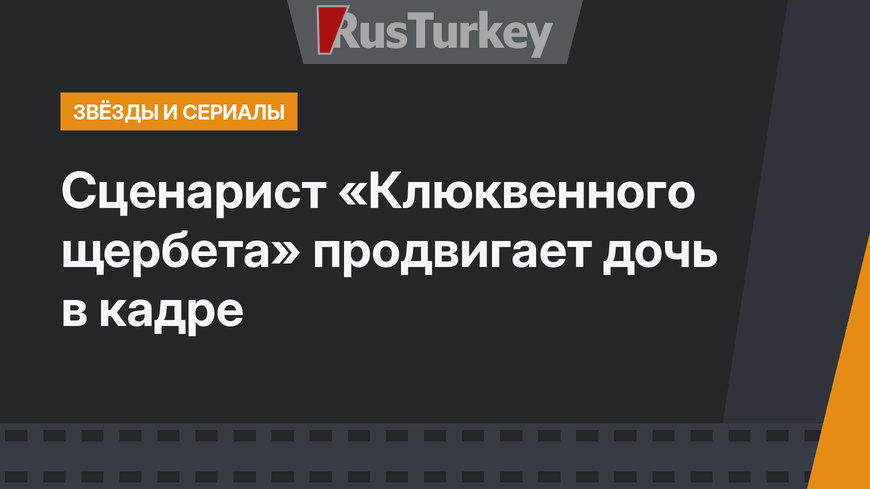 Сценарист «Клюквенного щербета» продвигает дочь в кадре