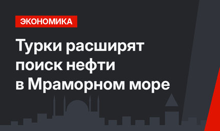 Турки расширят поиск нефти в Мраморном море