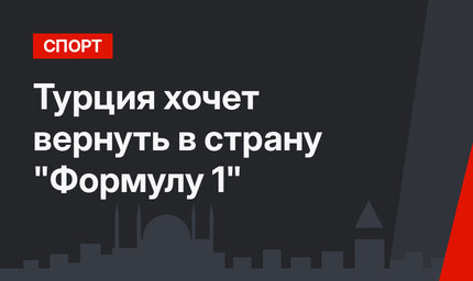 Турция хочет вернуть в страну "Формулу 1"