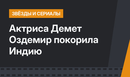Актриса Демет Оздемир покорила Индию