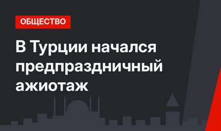 В Турции начался предпраздничный ажиотаж