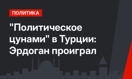 "Политическое цунами" в Турции: Эрдоган проиграл