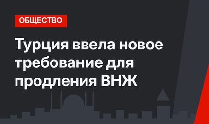 Турция ввела новое требование для продления ВНЖ