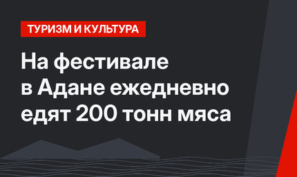 На фестивале в Адане ежедневно едят 200 тонн мяса