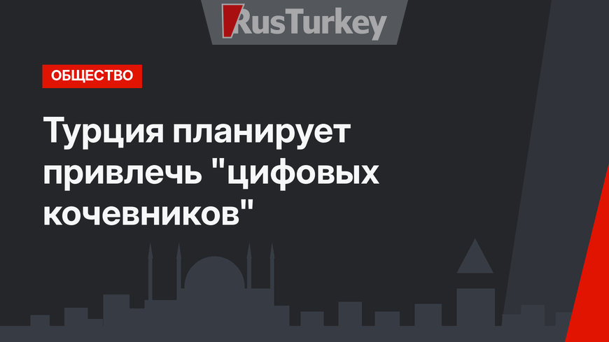 Турция планирует привлечь "цифовых кочевников"