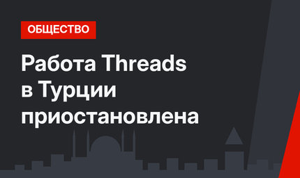 Работа Threads в Турции приостановлена