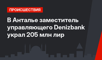 В Анталье заместитель управляющего Denizbank украл 205 млн лир