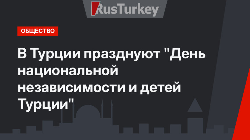 В Турции празднуют "День национальной независимости и детей Турции"