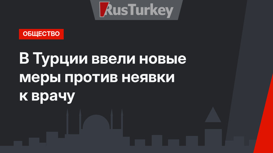 В Турции ввели новые меры против неявки к врачу