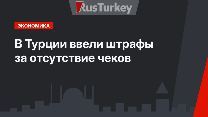 В Турции ввели штрафы за отсутствие чеков