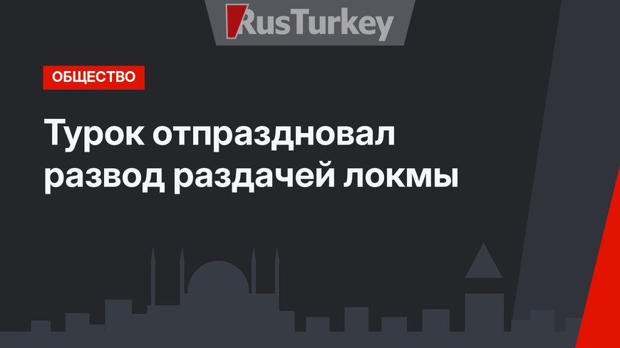 Турок отпраздновал развод раздачей локмы
