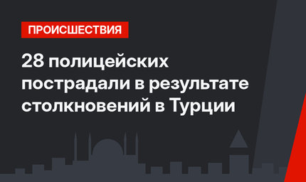 28 полицейских пострадали в результате столкновений в Турции