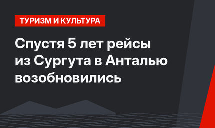 Спустя 5 лет рейсы из Сургута в Анталью возобновились