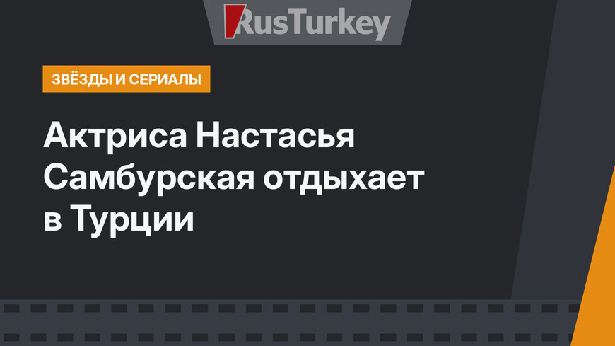 Актриса Настасья Самбурская отдыхает в Турции