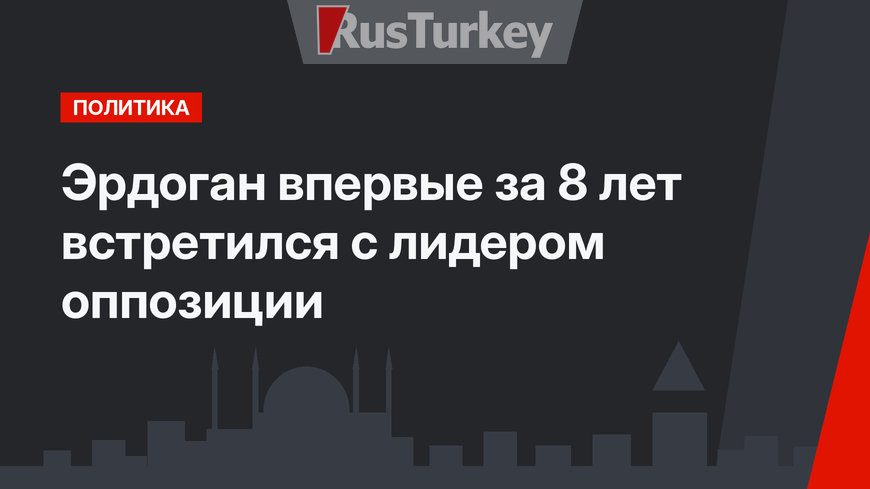 Эрдоган впервые за 8 лет встретился с лидером оппозиции