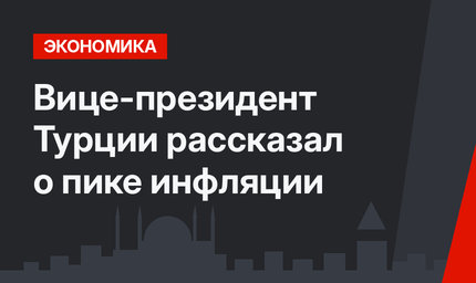 Вице-президент Турции рассказал о пике инфляции