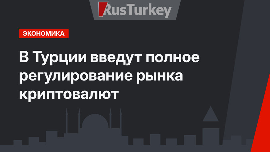 В Турции введут полное регулирование рынка криптовалют