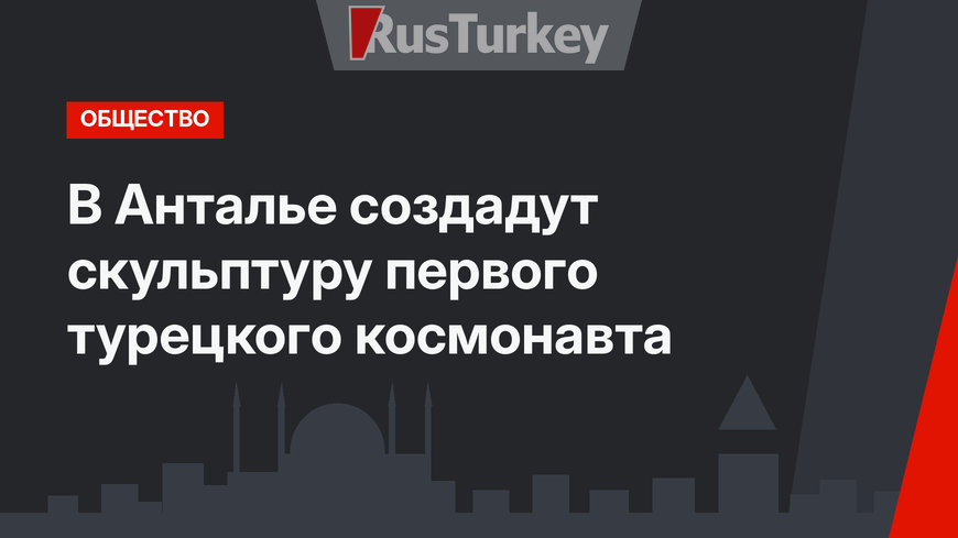 В Анталье создадут скульптуру первого турецкого космонавта