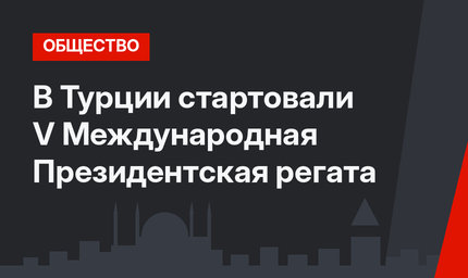 В Турции стартовали V Международная Президентская регата