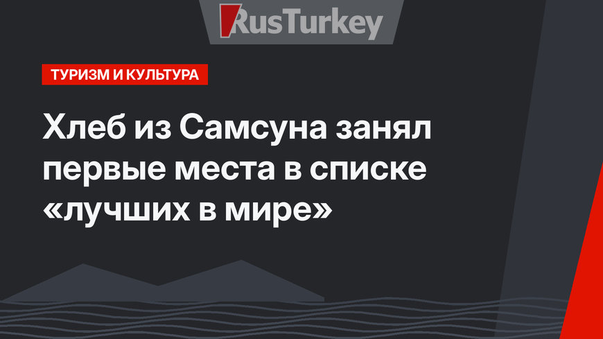 Хлеб из Самсуна занял первые места в списке «лучших в мире»