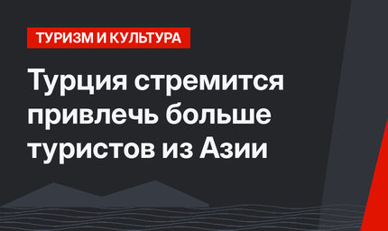 Турция стремится привлечь больше туристов из Азии