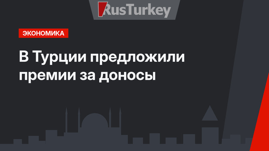 В Турции предложили премии за доносы
